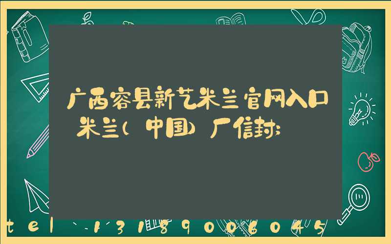 广西容县新艺米兰官网入口_米兰（中国）厂信封