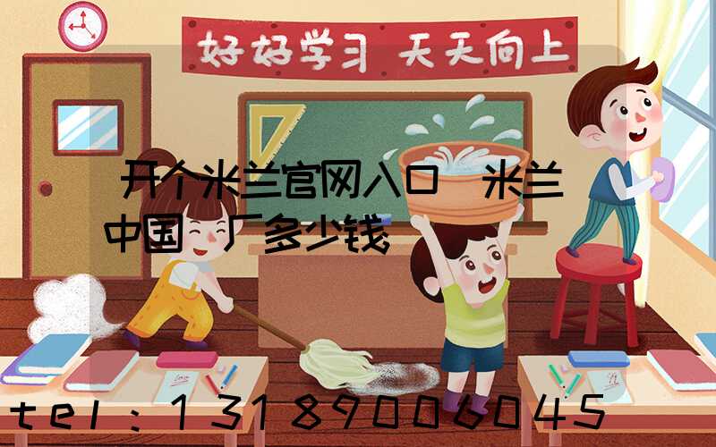 开个米兰官网入口_米兰（中国）厂多少钱