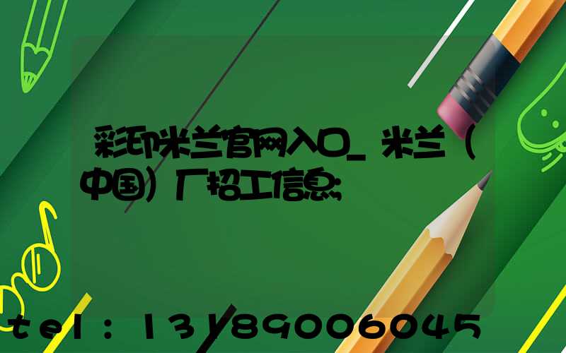 彩印米兰官网入口_米兰（中国）厂招工信息