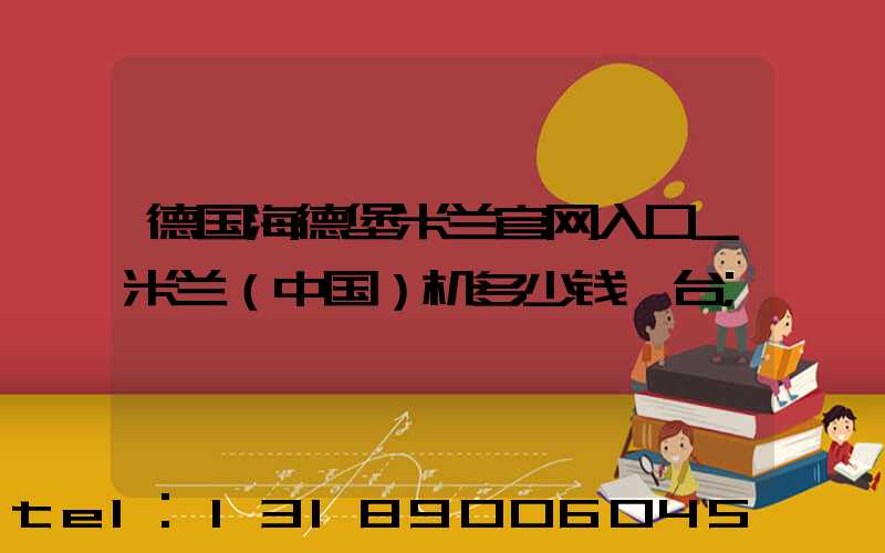 德国海德堡米兰官网入口_米兰（中国）机多少钱一台