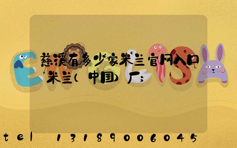 慈溪有多少家米兰官网入口_米兰（中国）厂