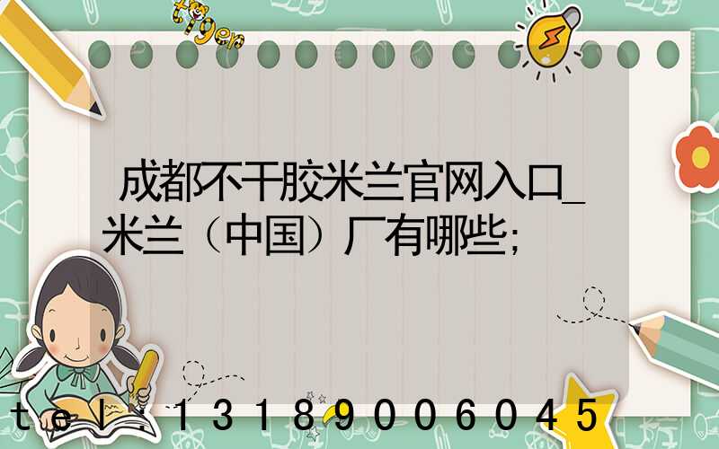 成都不干胶米兰官网入口_米兰（中国）厂有哪些