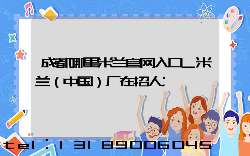 成都哪里米兰官网入口_米兰（中国）厂在招人