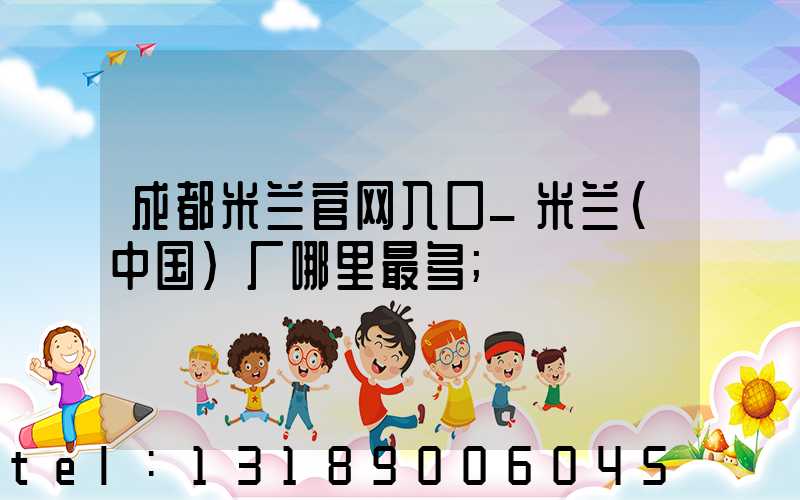 成都米兰官网入口_米兰（中国）厂哪里最多