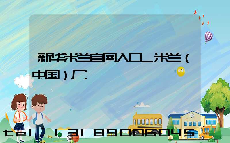 新华米兰官网入口_米兰（中国）厂