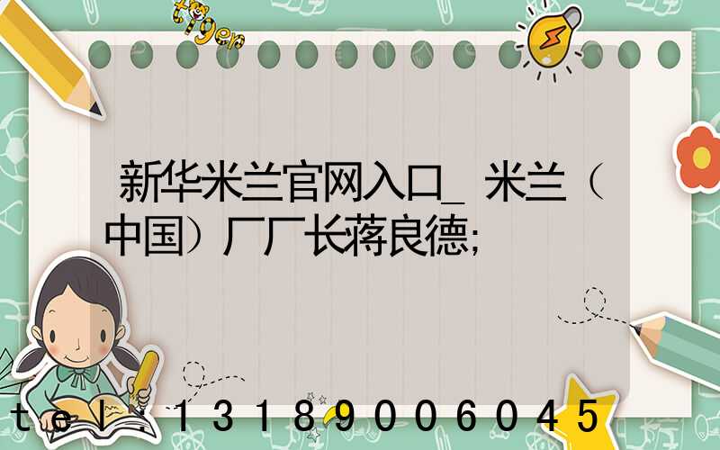 新华米兰官网入口_米兰（中国）厂厂长蒋良德