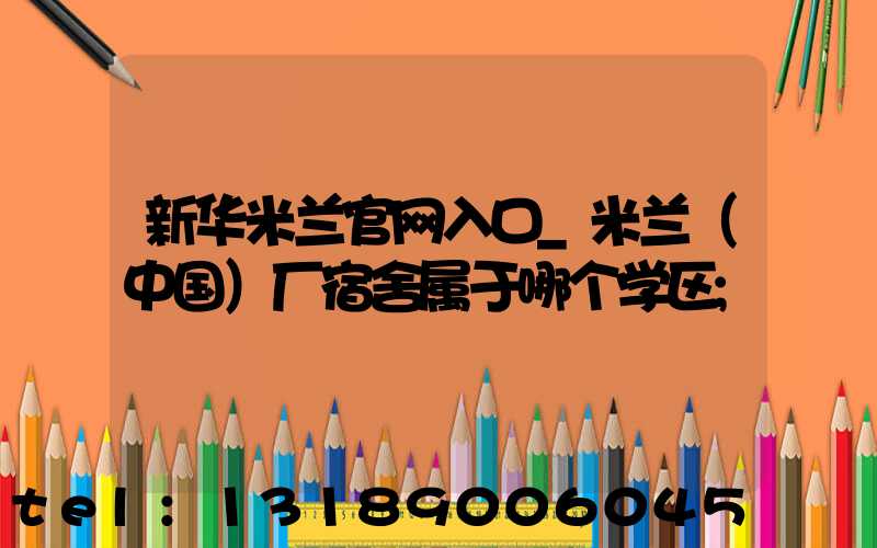 新华米兰官网入口_米兰（中国）厂宿舍属于哪个学区
