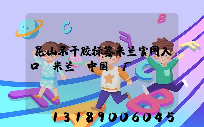 昆山不干胶标签米兰官网入口_米兰（中国）厂