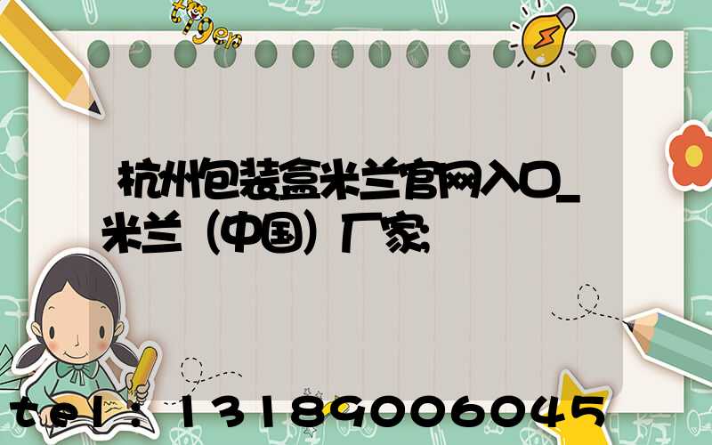 杭州包装盒米兰官网入口_米兰（中国）厂家