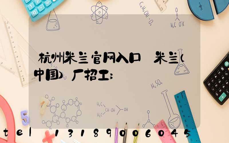 杭州米兰官网入口_米兰（中国）厂招工