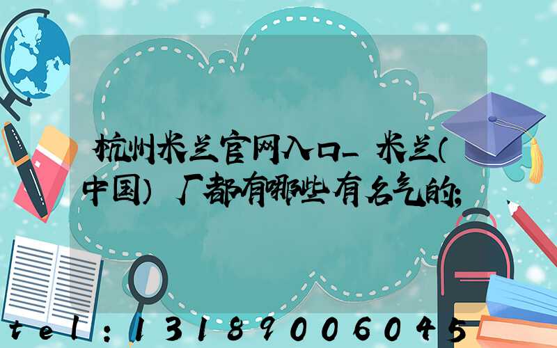 杭州米兰官网入口_米兰（中国）厂都有哪些有名气的