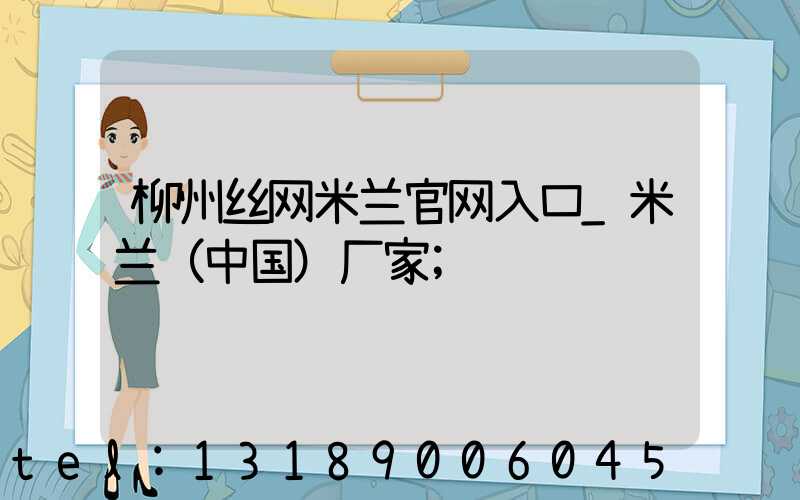 柳州丝网米兰官网入口_米兰（中国）厂家