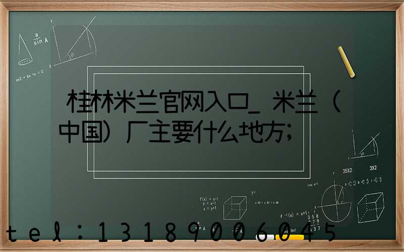 桂林米兰官网入口_米兰（中国）厂主要什么地方