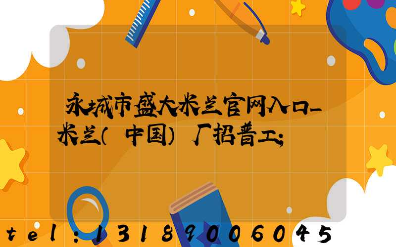 永城市盛大米兰官网入口_米兰（中国）厂招普工