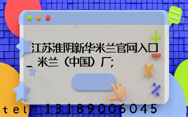 江苏淮阴新华米兰官网入口_米兰（中国）厂