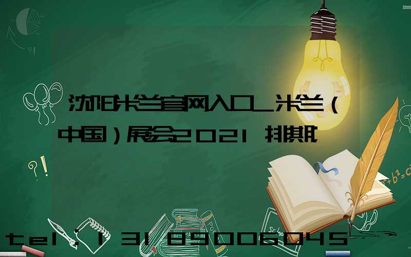 沈阳米兰官网入口_米兰（中国）展会2021排期