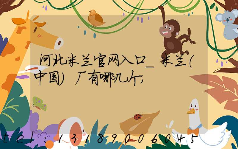 河北米兰官网入口_米兰（中国）厂有哪几个