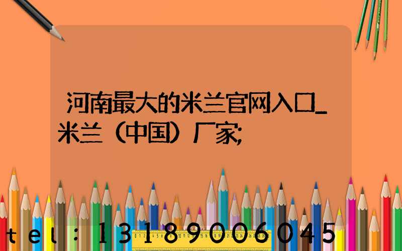 河南最大的米兰官网入口_米兰（中国）厂家