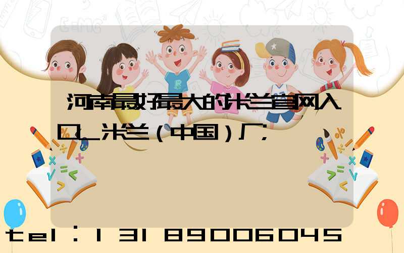 河南最好最大的米兰官网入口_米兰（中国）厂