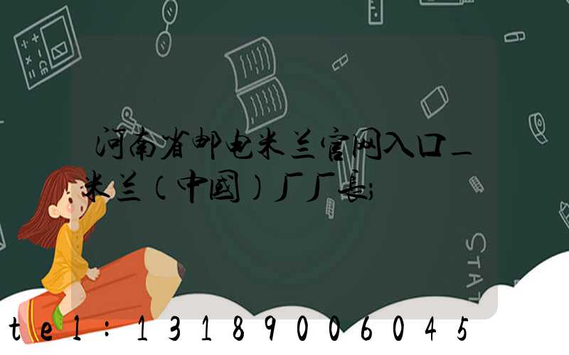 河南省邮电米兰官网入口_米兰（中国）厂厂长
