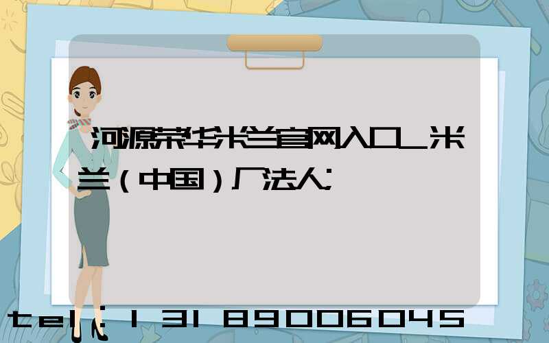 河源荣华米兰官网入口_米兰（中国）厂法人