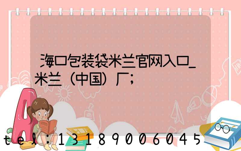 海口包装袋米兰官网入口_米兰（中国）厂