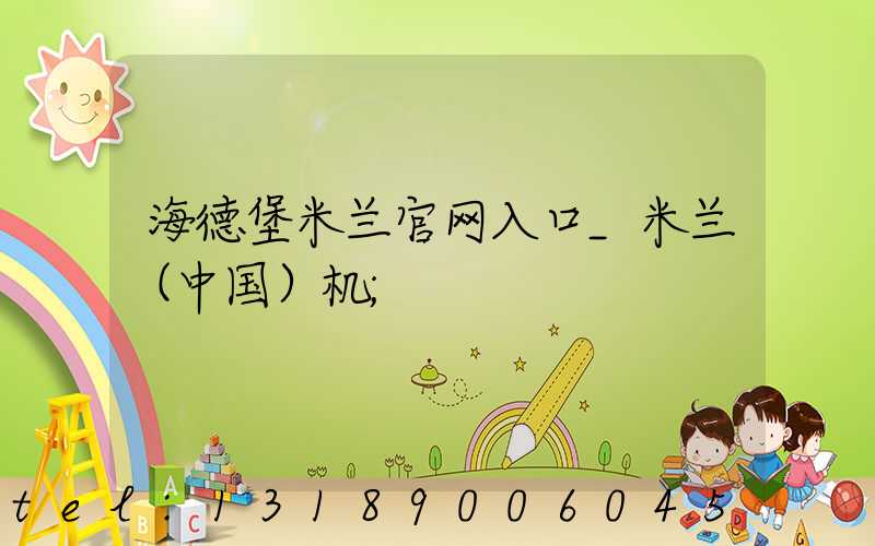 海德堡米兰官网入口_米兰（中国）机