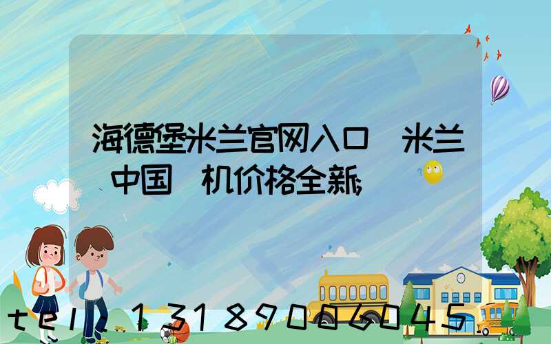 海德堡米兰官网入口_米兰（中国）机价格全新