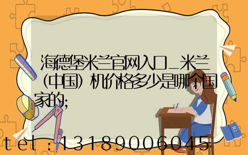 海德堡米兰官网入口_米兰（中国）机价格多少是哪个国家的