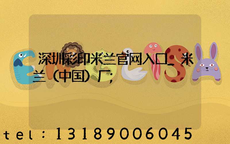 深圳彩印米兰官网入口_米兰（中国）厂