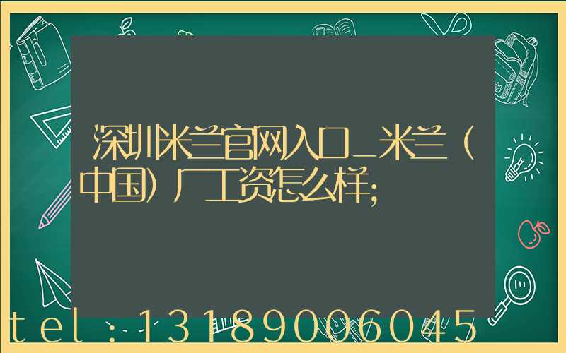 深圳米兰官网入口_米兰（中国）厂工资怎么样