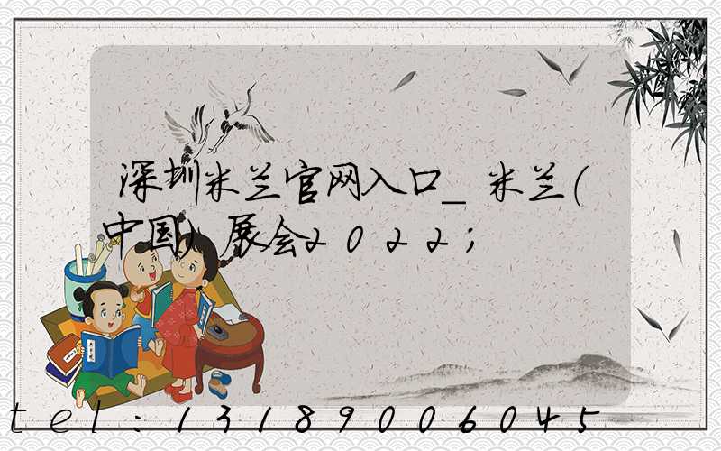 深圳米兰官网入口_米兰（中国）展会2022