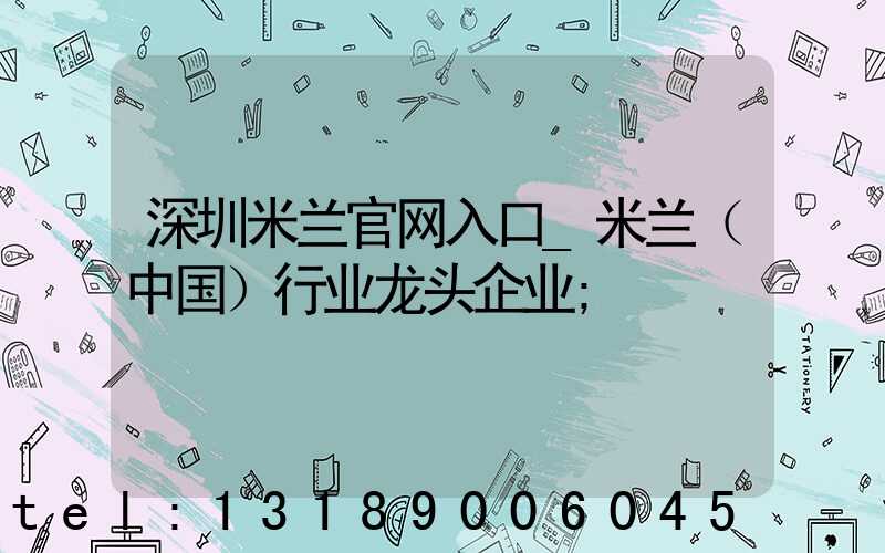 深圳米兰官网入口_米兰（中国）行业龙头企业