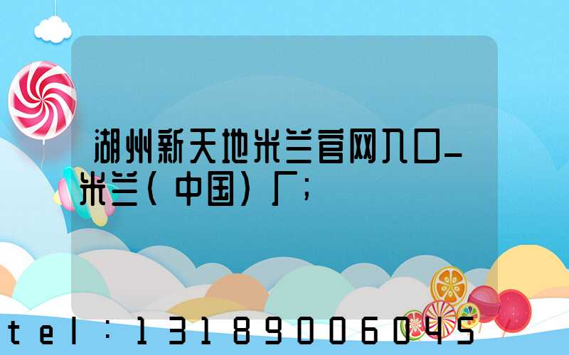湖州新天地米兰官网入口_米兰（中国）厂