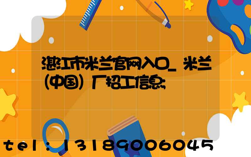 湛江市米兰官网入口_米兰（中国）厂招工信息