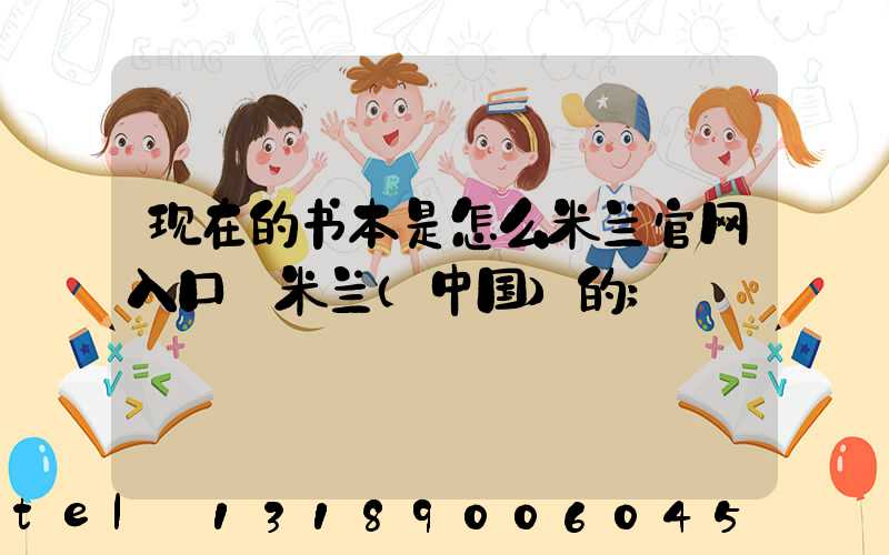 现在的书本是怎么米兰官网入口_米兰（中国）的