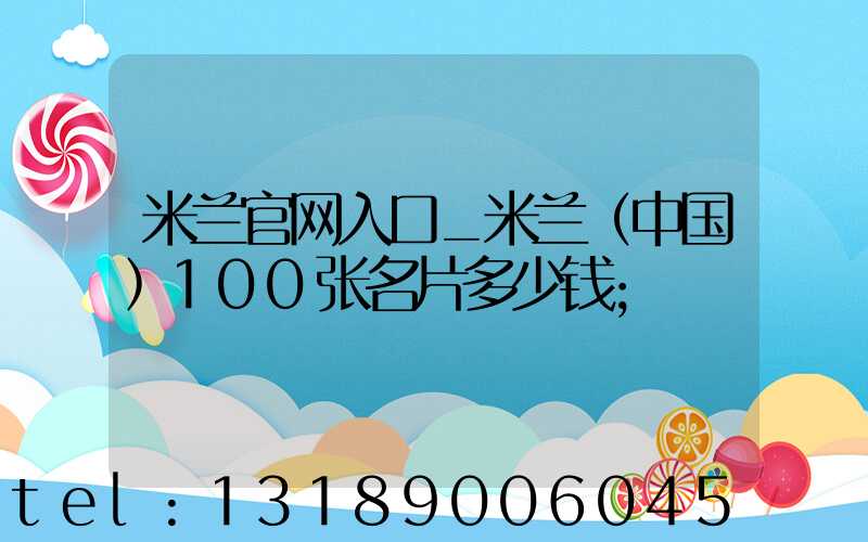 米兰官网入口_米兰（中国）100张名片多少钱