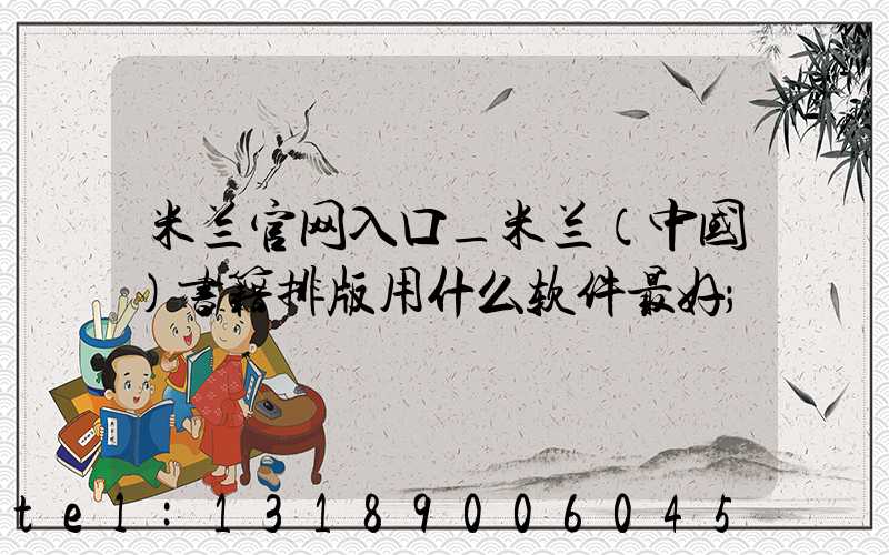 米兰官网入口_米兰（中国）书籍排版用什么软件最好