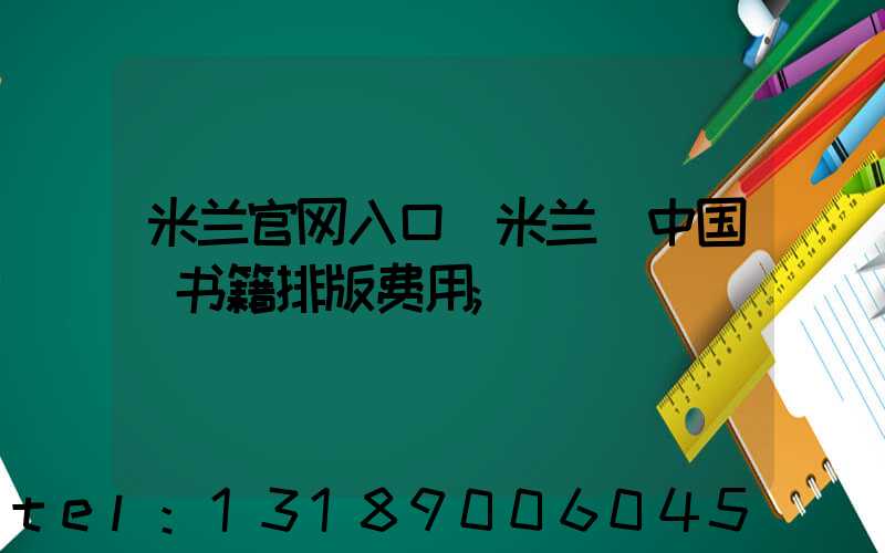 米兰官网入口_米兰（中国）书籍排版费用