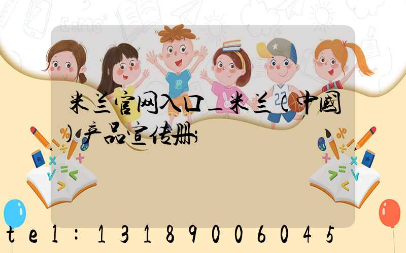 米兰官网入口_米兰（中国）产品宣传册