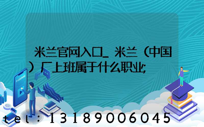 米兰官网入口_米兰（中国）厂上班属于什么职业