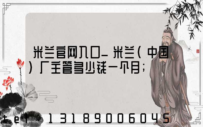 米兰官网入口_米兰（中国）厂主管多少钱一个月