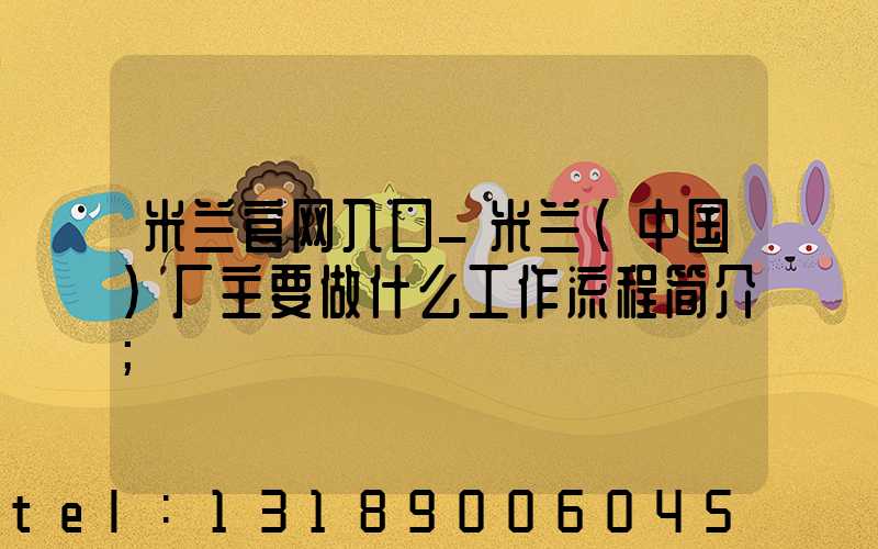 米兰官网入口_米兰（中国）厂主要做什么工作流程简介