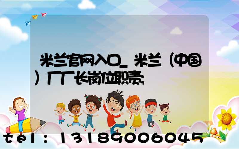 米兰官网入口_米兰（中国）厂厂长岗位职责