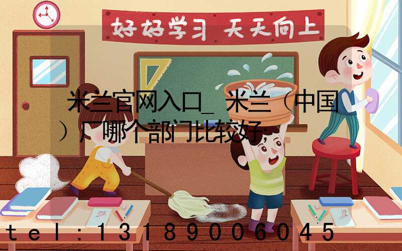 米兰官网入口_米兰（中国）厂哪个部门比较好