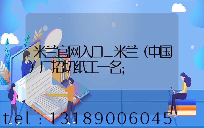 米兰官网入口_米兰（中国）厂招切纸工一名