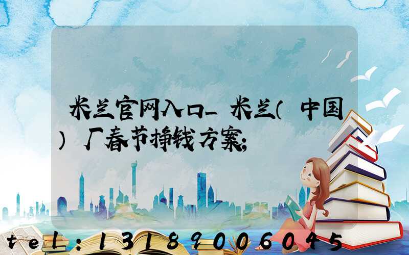 米兰官网入口_米兰（中国）厂春节挣钱方案