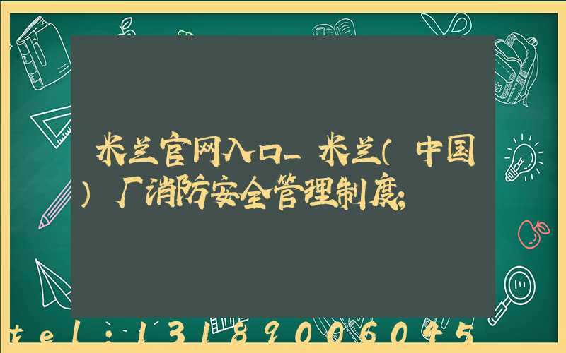 米兰官网入口_米兰（中国）厂消防安全管理制度