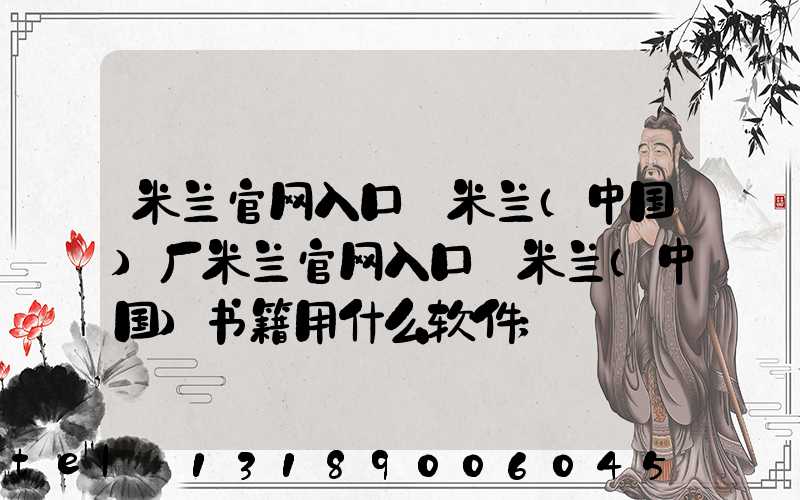 米兰官网入口_米兰（中国）厂米兰官网入口_米兰（中国）书籍用什么软件