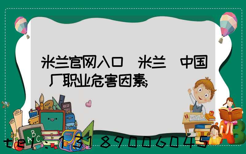 米兰官网入口_米兰（中国）厂职业危害因素